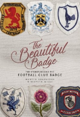 Elspeth, Routledge, Martyn Wills The Beautiful Badge: The Stories Behind the Football Club Badge 