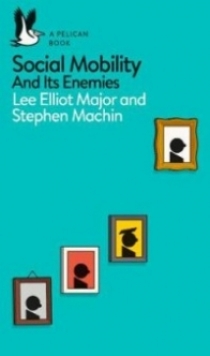 Lee Elliot Major, Machin Stephen Social Mobility. And Its Enemies 