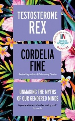 Fine C. Testosterone Rex: Unmaking the Myths of Our Gendered Minds 