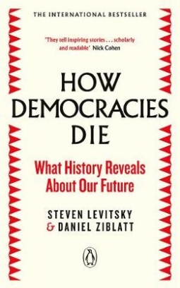 Levitsky Steven, Ziblatt Daniel How Democracies Die 