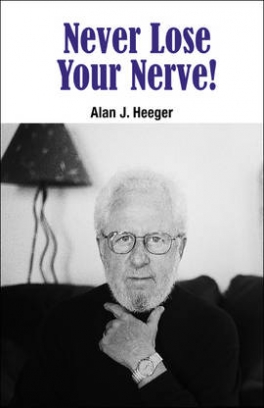 Alan J. Heeger Never Lose Your Nerve! 