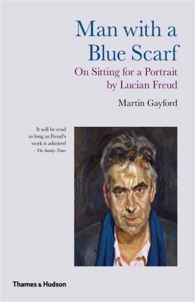 Gayford Martin Man with a Blue Scarf. On Sitting for a Portrait by Lucian Freud 
