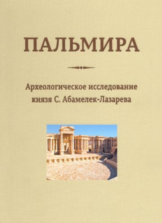 Абамелек-Лазарев С. Пальмира. Археологическое исследование князя С. Абамелек-Лазарева 