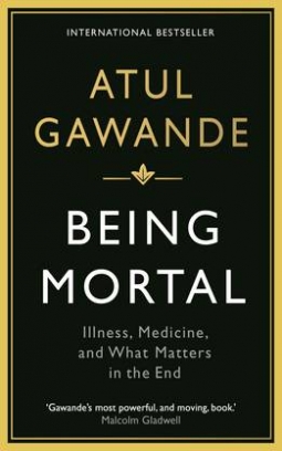 Gawande Atul Being Mortal. Illness, Medicine and What Matters in the End 