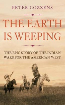 Cozzens Peter The Earth is Weeping. The Epic Story of the Indian Wars for the American West 