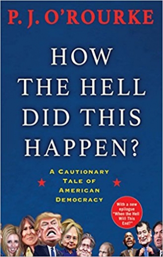 O'Rourke P. How the Hell Did This Happen? A Cautionary Tale of American Democracy 
