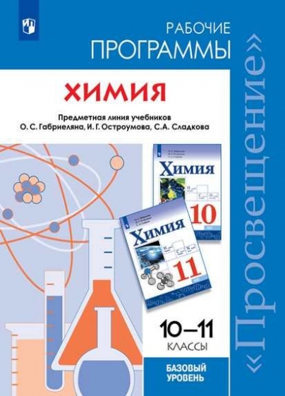 Габриелян О.С., Сладков С.А. Химия. 10-11 классы. Рабочие программы. Предметная линия учебников О.С. Габриеляна, И.Г. Остроумова, С.А. Сладкова. Базовый уровень 