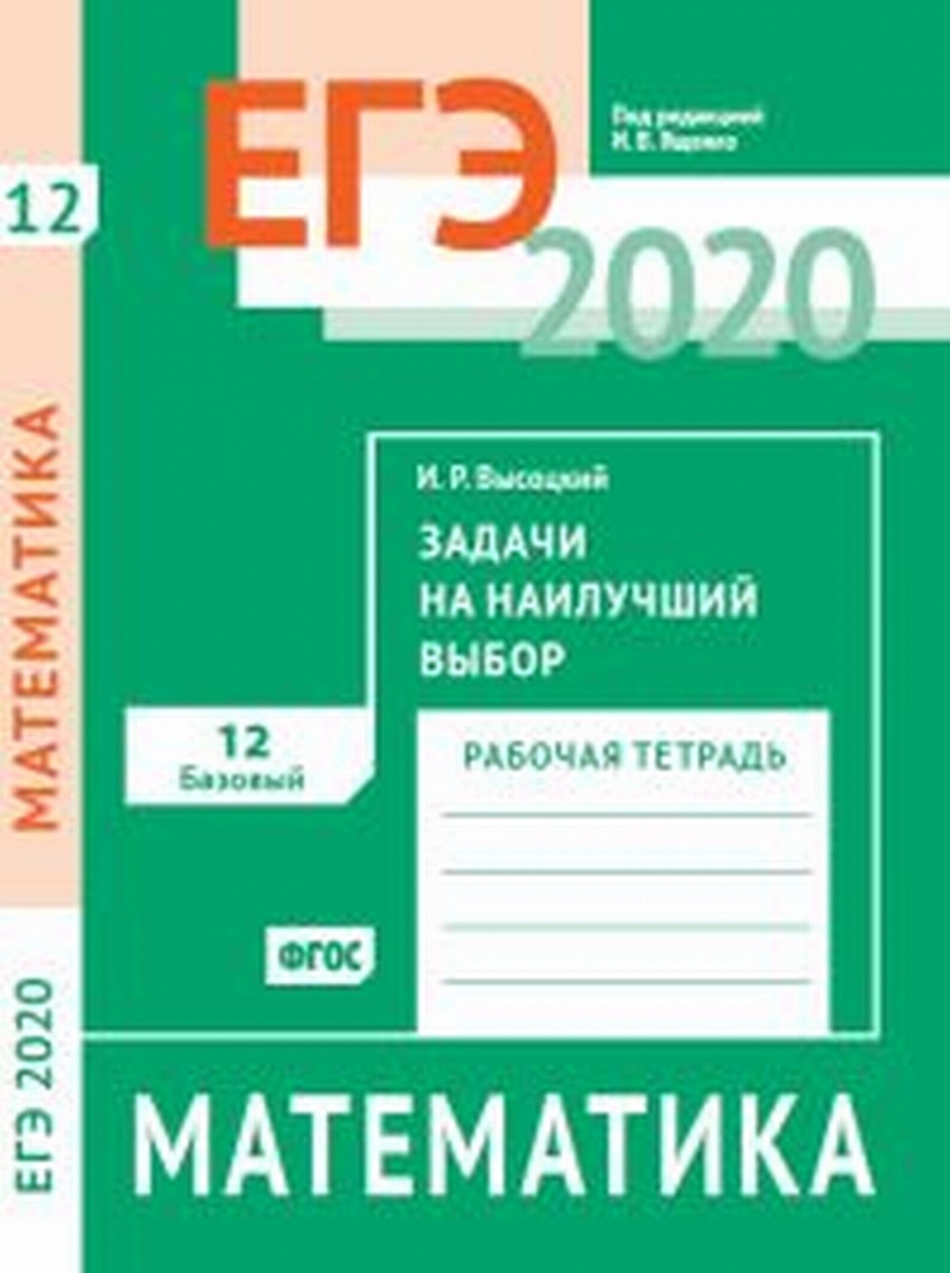 Высоцкий И.Р. ЕГЭ 2020. Математика. Задачи на наилучший выбор. Задача 12 (базовый уровень).Рабочая тетрадь. ФГОС 