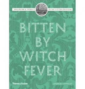 Lucinda, Hawksley Bitten By Witch Fever: Wallpaper & Arsenic in the Victorian Home 