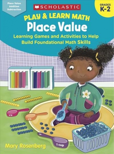 Rosenberg Mary Play & Learn Math. Place Value. Learning Games and Activities to Help Build Foundational Math Skills. Grades K-2 