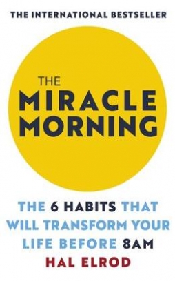 Elrod Hal The Miracle Morning. The 6 Habits That Will Transform Your Life Before 8AM 