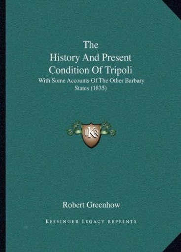 Greenhow Robert The History and Present Condition of Tripoli: With Some Accounts of the Other Barbary States (1835) 