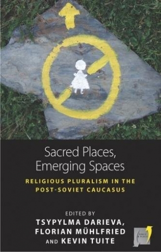 Sacred Places, Emerging Spaces. Religious Pluralism in the Post-Soviet Caucasus 