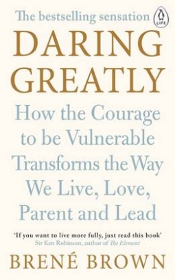 Brown Brene Daring Greatly. How the Courage to Be Vulnerable Transforms the Way We Live, Love, Parent, and Lead 