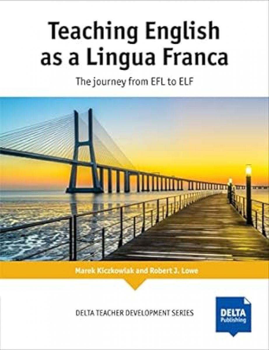 Kiczkowiak Marek, Robert J. Lowe Teaching English as a Lingua Franca. The Journey from EFL to ELF 