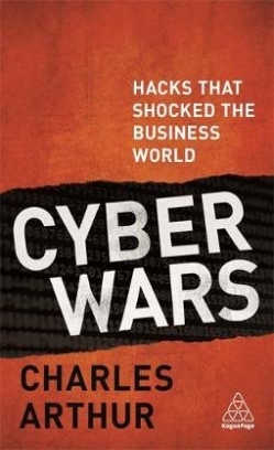 Arthur Charles Cyber Wars. Hacks that Shocked the Business World 
