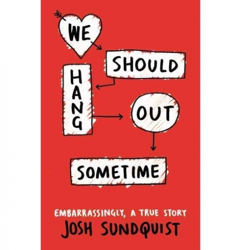 Sundquist Josh We Should Hang Out Sometime: Embarrassingly, a True Story 