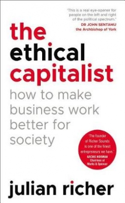 Richer Julian The Ethical Capitalist. How to Make Business Work Better for Society 
