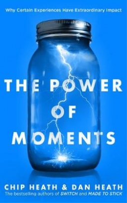 Heath Chip, Heath Dan The Power of Moments. Why Certain Experiences Have Extraordinary Impact 