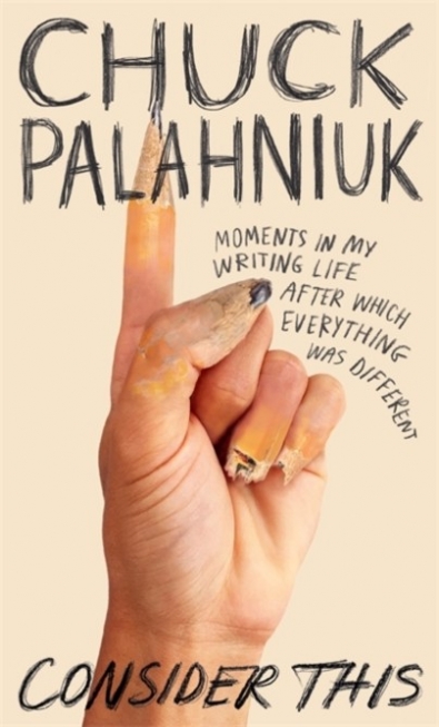Palahniuk Chuck Consider This- Moments in My Writing Life after Which Everything Was Different 