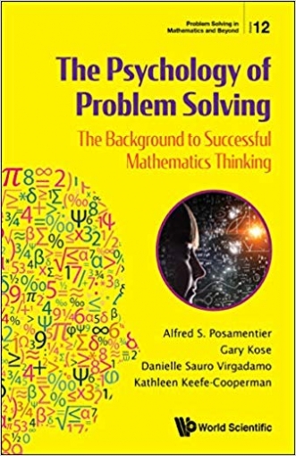 Alfred S. Posamentier, Danielle Sauro Virgadamo, Kathleen Keefe-Cooperman, Kose Gary The Psychology Of Problem Solving. The Background To Successful Mathematics Thinking 