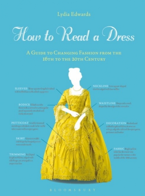 Edwards Lydia How to Read a Dress: A Guide to Changing Fashion from the 16th to the 20th Century 