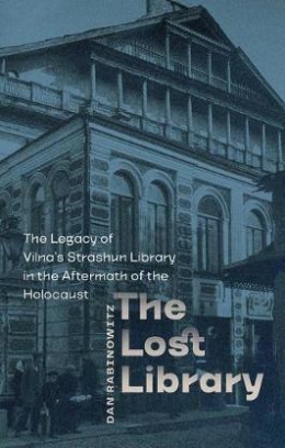 Rabinowitz Dan The Lost Library. The Legacy of Vilna's Strashun Library in the Aftermath of the Holocaust 