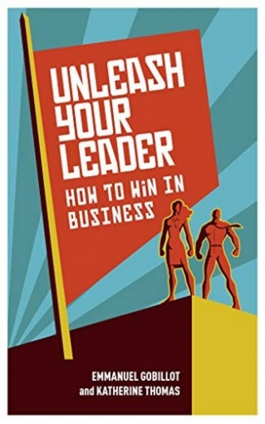 Gobillot Emmanuel, Thomas Katherine Unleash Your Leader: How to Win in Business 