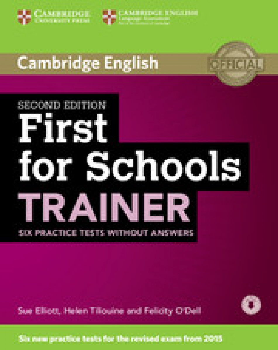 Felicity O'Dell, Sue Elliott, Helen Tiliouine First for Schools Trainer Second Edition (for revised exam 2015) Six Practice Tests without Answers with Audio 