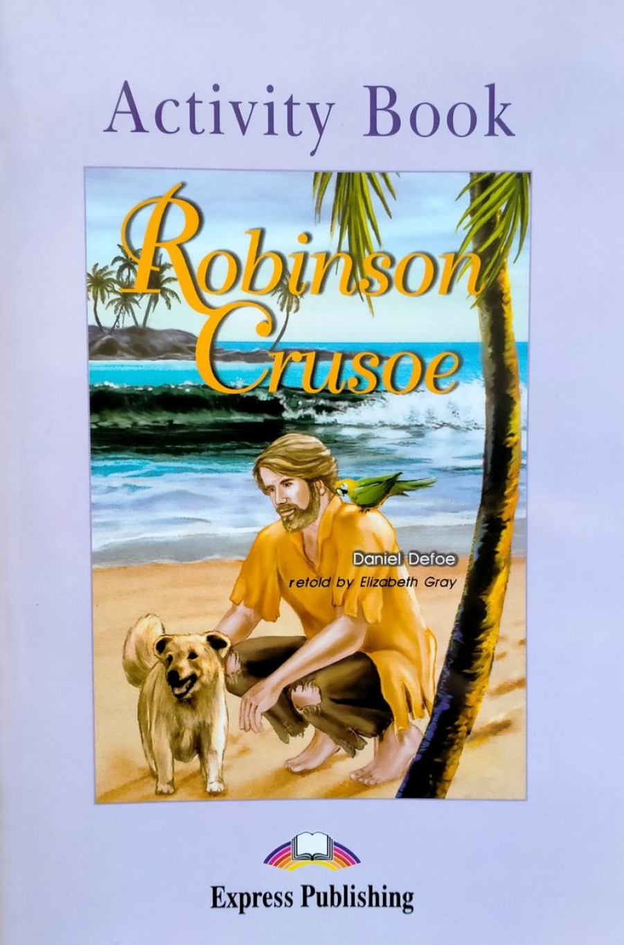 Daniel Defoe, retold by Elizabeth Gray Robinson Crusoe. Graded Readers. Level 2. Activity Book.   