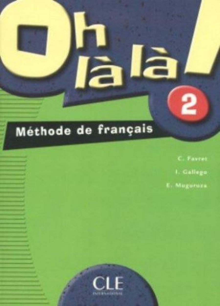 C. Favret, I. Gallego, E. Muguruza Oh la la! 2 - Livre de l'eleve 
