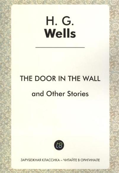 The Door in the Wall and Other Stories. Short Stories in English. 1911 =      .      