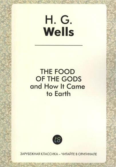 The Food of the Gods and How It Came to Earth. A Novel in English. 1904 =  .     