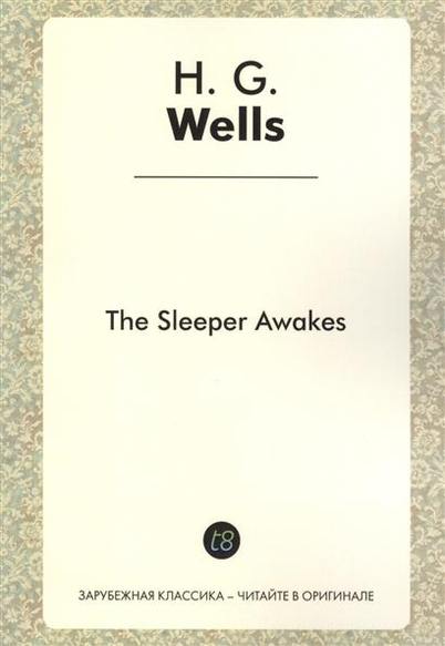 The Sleeper Awakes. A Novel in English. 1899 =   .     