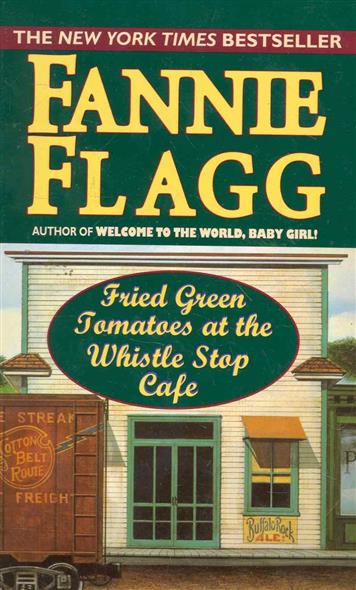 Flagg, Fannie Fried Green Tomatoes at the Whistle Stop Cafe 