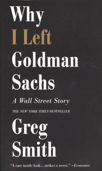 Greg S. Why I Left Goldman Sachs: A Wall Street Story 