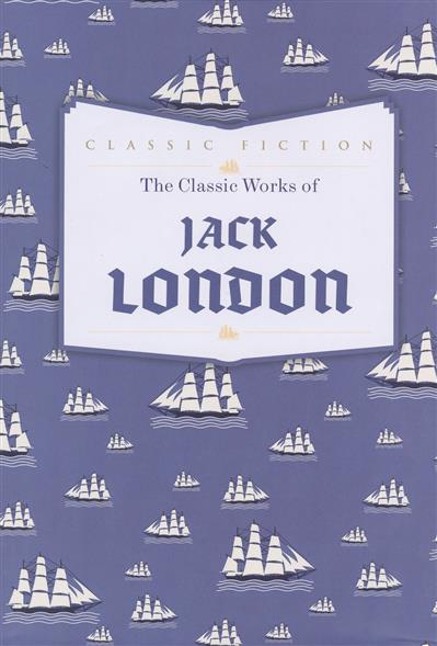 London J. The Classic Works of Jack London 