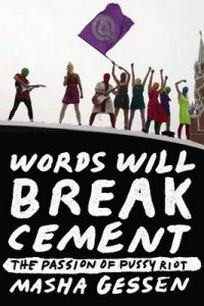 Gessen Masha Words Will Break Cement. The Passion of Pussy Riot 