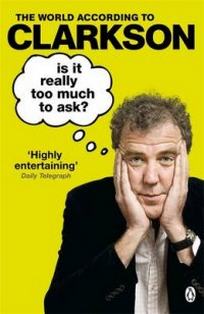 Clarkson Jeremy Is it Really Too Much to Ask? The World According to Clarkson 