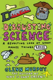 Murphy G. Disgusting Science. A Revolting Look at What Makes Things Gross 