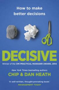 Heath C. Decisive. How to Make Better Decisions 