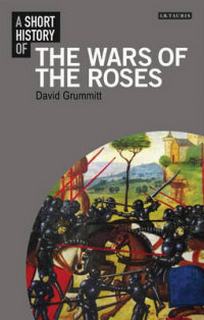 Grummitt D. A Short History of the Wars of the Roses 