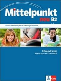 Margit D. Mittelpunkt neu B2: Deutsch als Fremdsprache für Fortgeschrittene. Intensivtrainer Wortschatz und Grammatik 