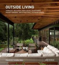 Francesc Z.M. Outside Living. Terraces, Balconies, Roof Decks, Courtyards, Pocket Gardens, and Other Small Outdoor Spaces 