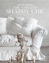 Ashwell R. The World of Shabby Chic. Beautiful Homes, My Story and Vision 