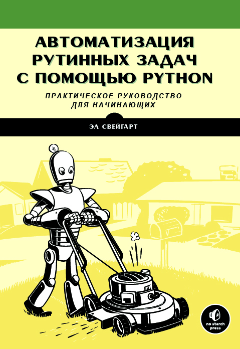 Эл Свейгарт Автоматизация рутинных задач с помощью Python: практическое руководство для начинающих 