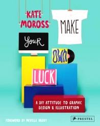 Moross K. Make Your Own Luck. A DIY Attitude to Graphic Design and Illustration 