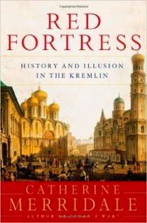 Merridale Catherine Red Fortress: History and Illusion in the Kremlin 