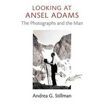 Stillman Andrea Gray Looking at Ansel Adams: The Photographs and the Man 
