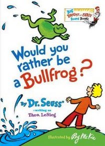 Dr Seuss Would You Rather Be a Bullfrog 